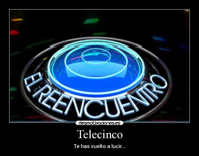 Telecinco - Te has vuelto a lucir...
