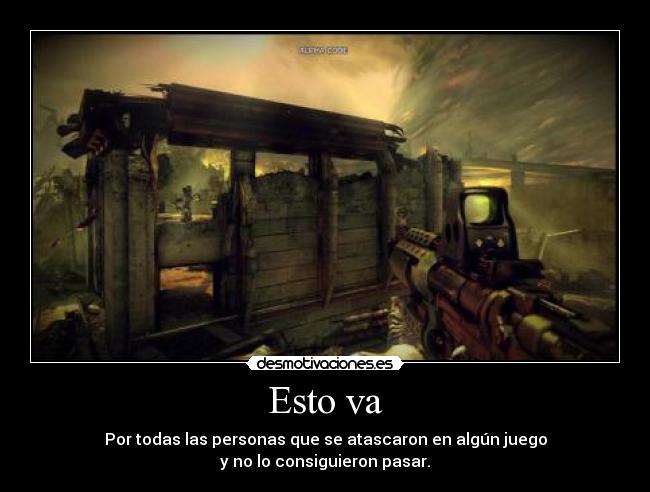 Esto va - Por todas las personas que se atascaron en algún juego
y no lo consiguieron pasar.