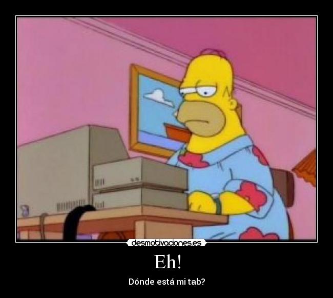 Eh! - Dónde está mi tab?