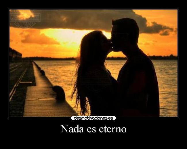 Nada es eterno -