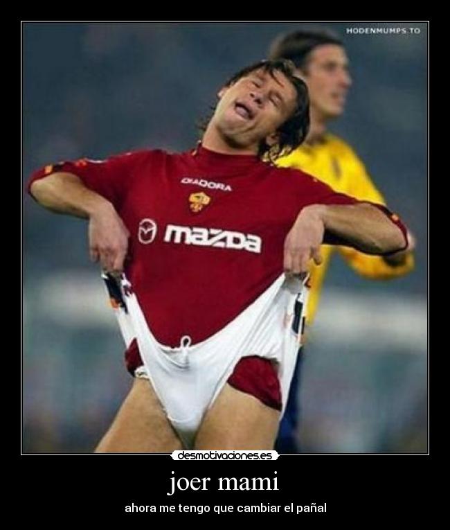 joer mami - ahora me tengo que cambiar el pañal