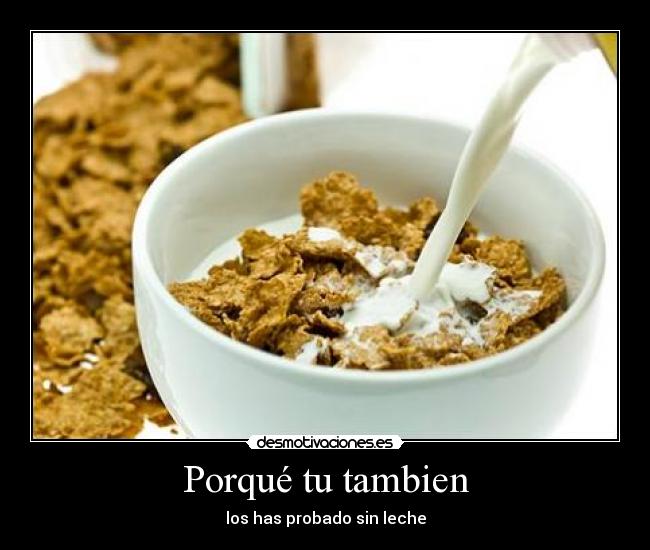 Porqué tu tambien - los has probado sin leche