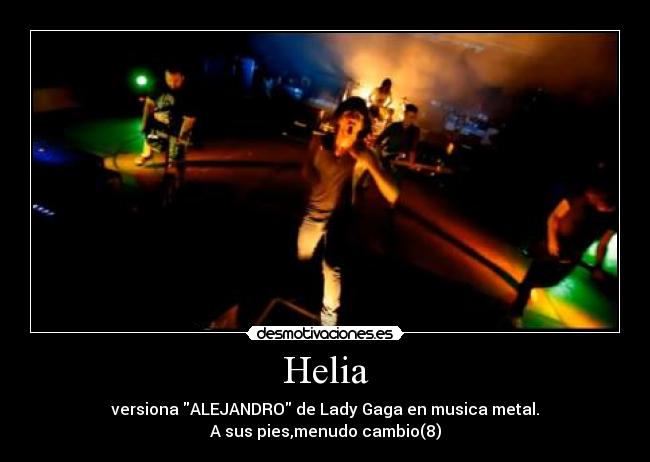 Helia - versiona ALEJANDRO de Lady Gaga en musica metal.
A sus pies,menudo cambio(8)