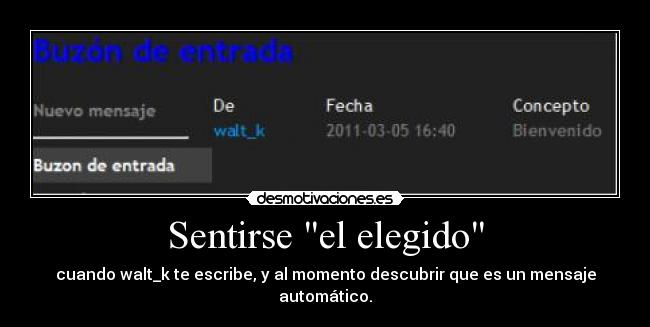 Sentirse el elegido - cuando walt_k te escribe, y al momento descubrir que es un mensaje automático.