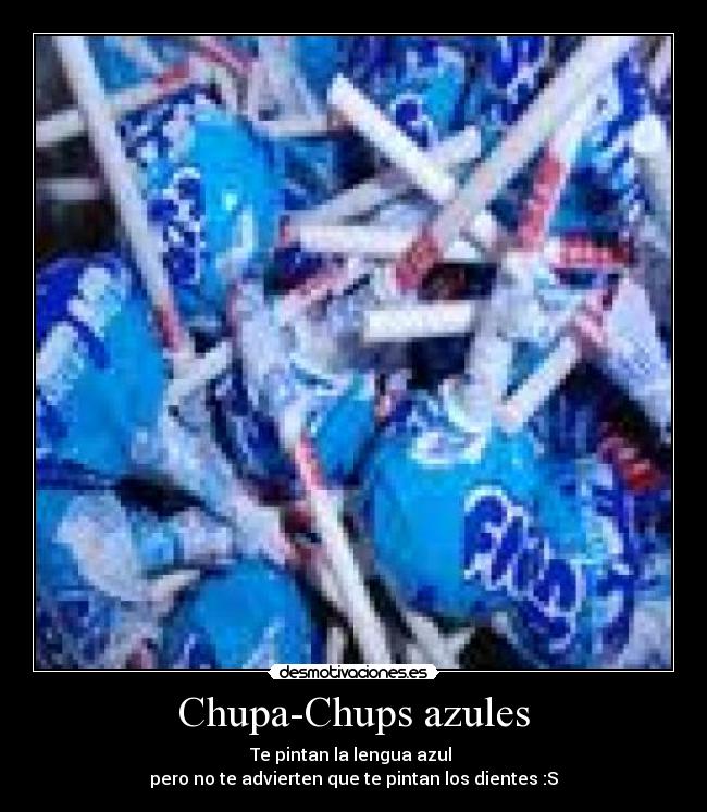 Chupa-Chups azules - Te pintan la lengua azul
pero no te advierten que te pintan los dientes :S