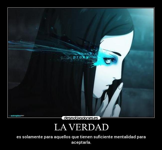 LA VERDAD - es solamente para aquellos que tienen suficiente mentalidad para aceptarla.