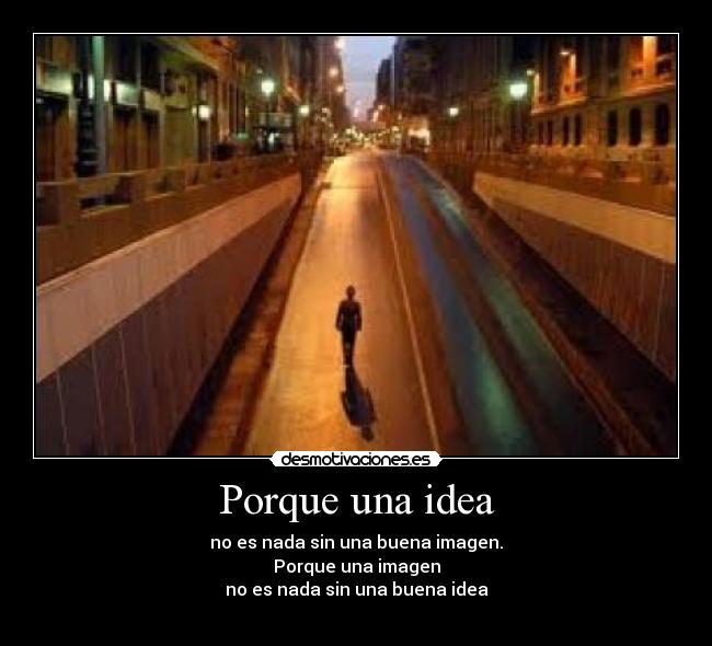 Porque una idea - no es nada sin una buena imagen.
Porque una imagen
no es nada sin una buena idea
