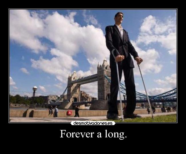 Forever a long. -