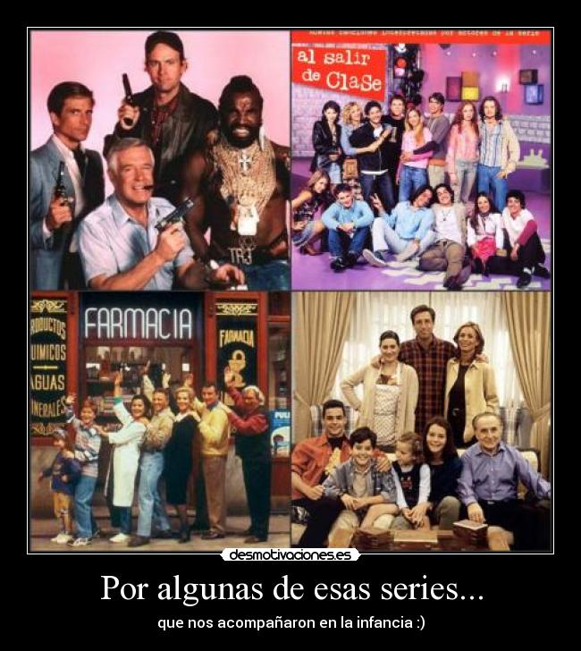 Por algunas de esas series... - que nos acompañaron en la infancia :)