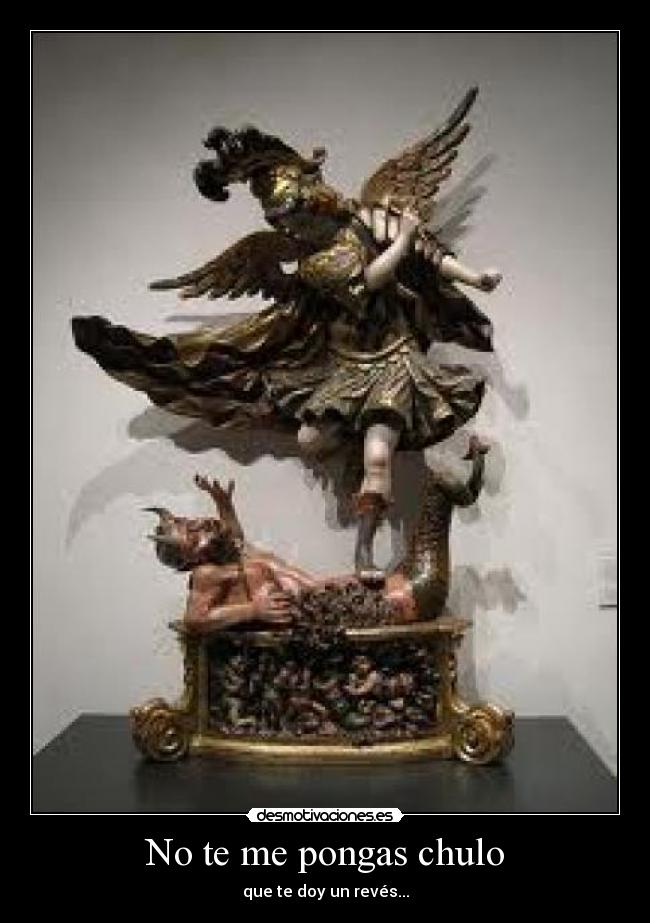 No te me pongas chulo -