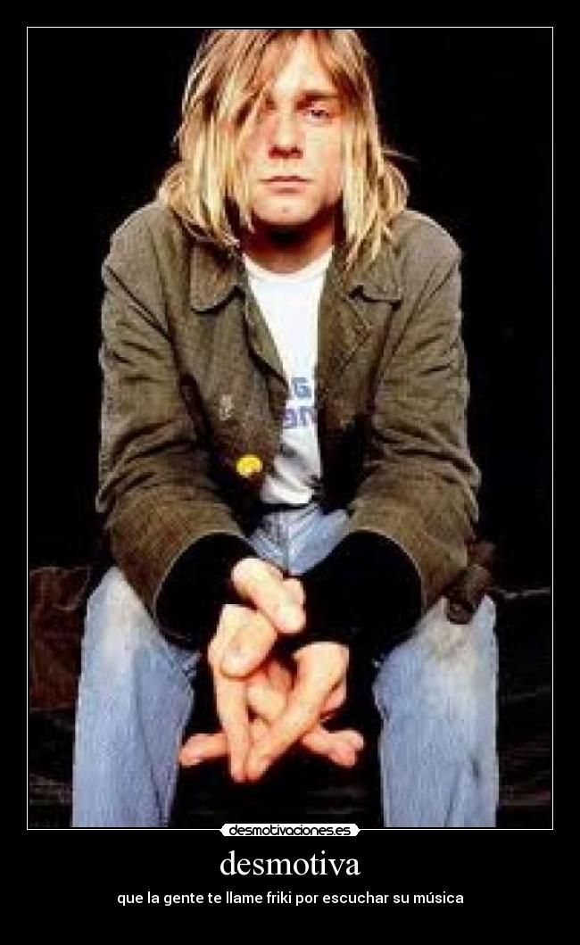 desmotiva - que la gente te llame friki por escuchar su música
