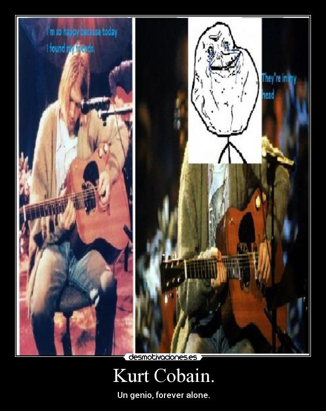 Kurt Cobain. - Un genio, forever alone.