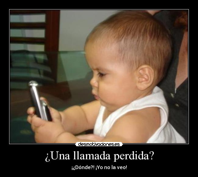 ¿Una llamada perdida? - ¡¿Dónde?! ¡Yo no la veo!