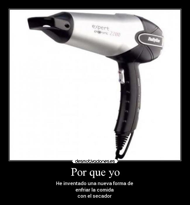 Por que yo - He inventado una nueva forma de
enfriar la comida
con el secador