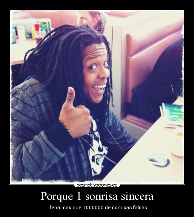 Porque 1 sonrisa sincera - Llena mas que 1000000 de sonrisas falsas