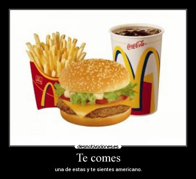 Te comes - una de estas y te sientes americano.