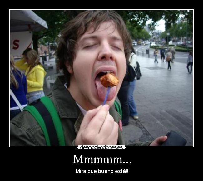 Mmmmm... - Mira que bueno está!!