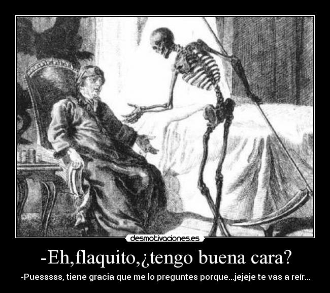 -Eh,flaquito,¿tengo buena cara? - 
