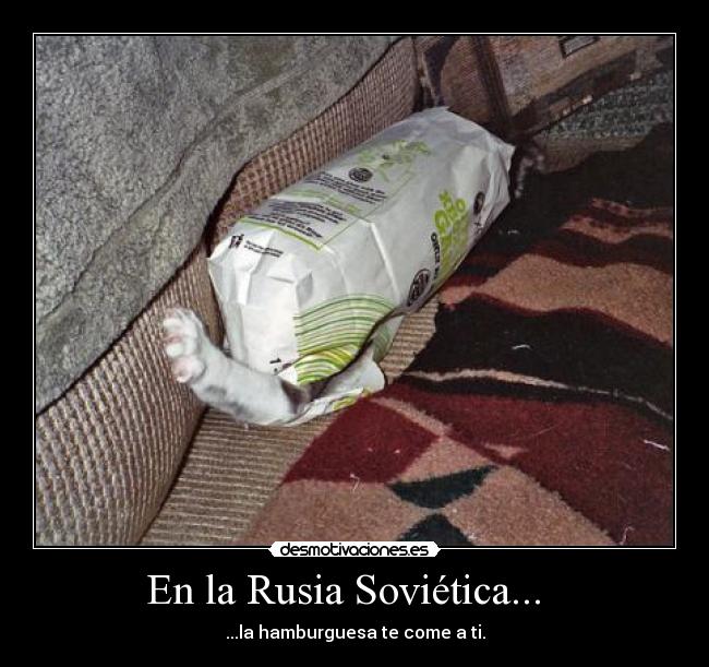 En la Rusia Soviética... - ...la hamburguesa te come a ti.
