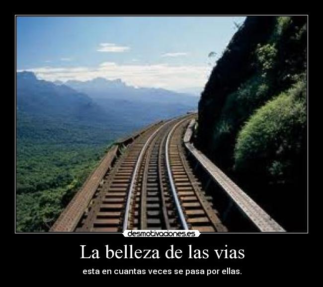 La belleza de las vias - esta en cuantas veces se pasa por ellas.