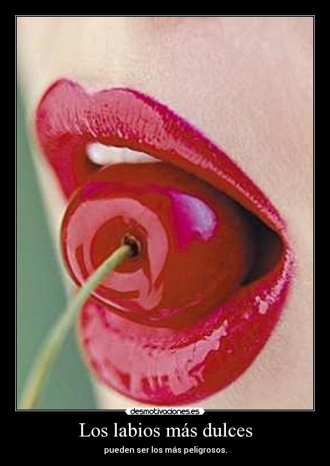 Los labios más dulces - pueden ser los más peligrosos.