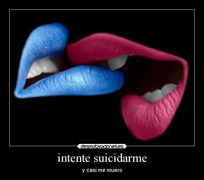 intente suicidarme - y casi me muero