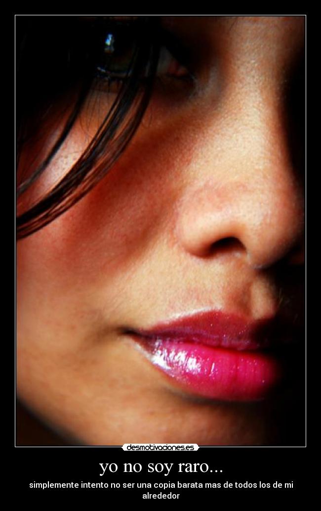 yo no soy raro... - simplemente intento no ser una copia barata mas de todos los de mi alrededor