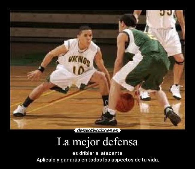 La mejor defensa - es driblar al atacante.
Aplícalo y ganarás en todos los aspectos de tu vida.