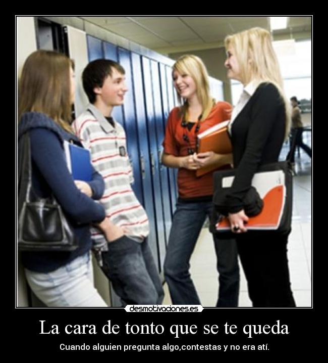 La cara de tonto que se te queda -