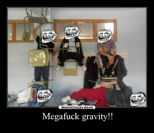 Megafuck gravity!! -