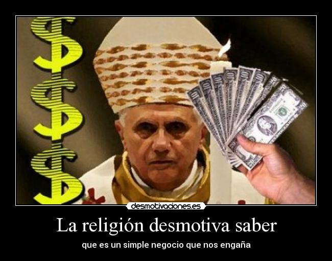 La religión desmotiva saber - que es un simple negocio que nos engaña