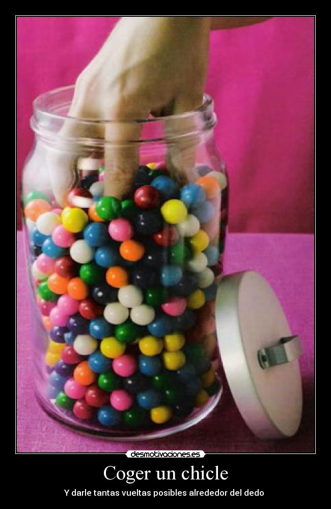 Coger un chicle - Y darle tantas vueltas posibles alrededor del dedo