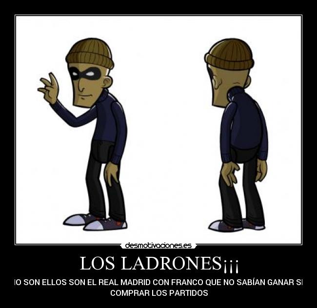 LOS LADRONES¡¡¡ - NO SON ELLOS SON EL REAL MADRID CON FRANCO QUE NO SABÍAN GANAR SIN
COMPRAR LOS PARTIDOS