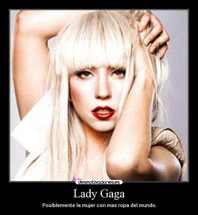 Lady Gaga - Posiblemente la mujer con mas ropa del mundo.