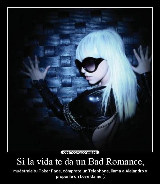 Si la vida te da un Bad Romance, - 