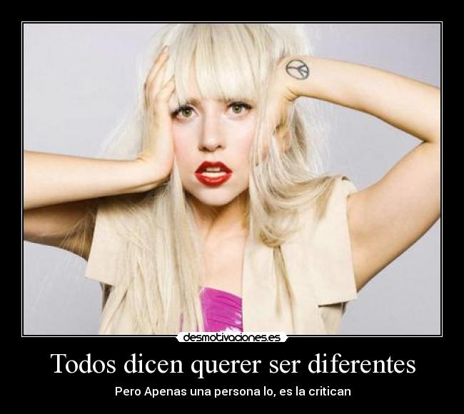 Todos dicen querer ser diferentes - Pero Apenas una persona lo, es la critican