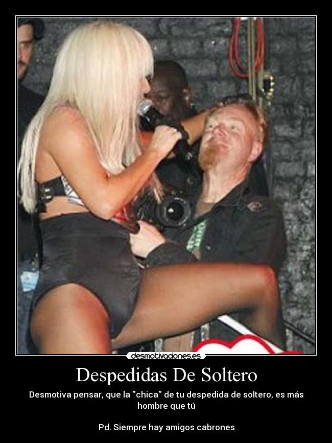 Despedidas De Soltero - Desmotiva pensar, que la chica de tu despedida de soltero, es más hombre que tú
Pd. Siempre hay amigos cabrones