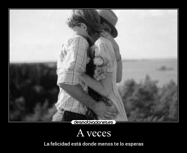 A veces - La felicidad está donde menos te lo esperas