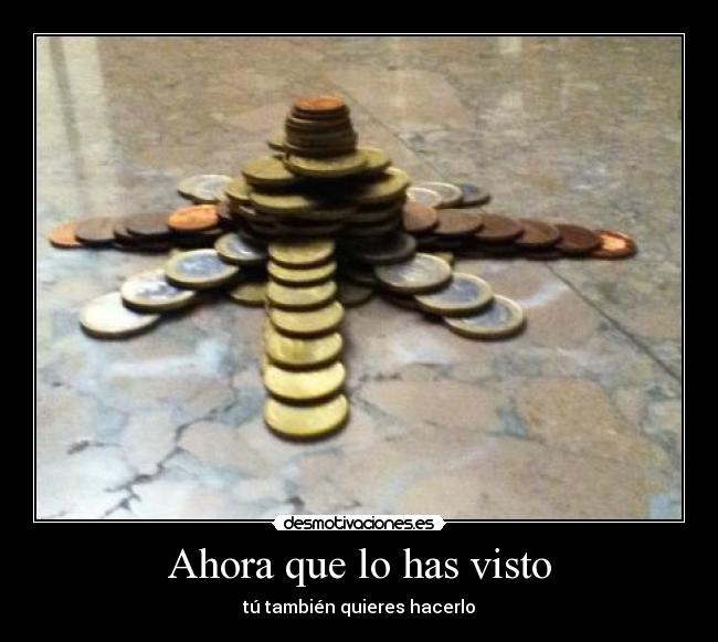Ahora que lo has visto - tú también quieres hacerlo