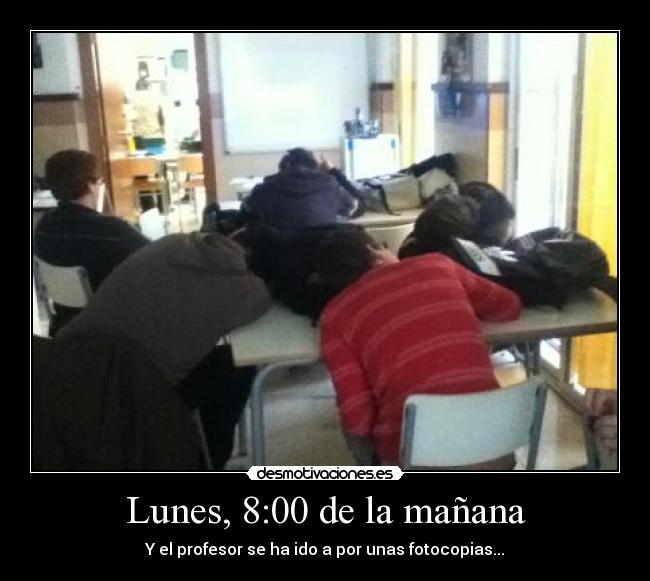 Lunes, 8:00 de la mañana - Y el profesor se ha ido a por unas fotocopias...