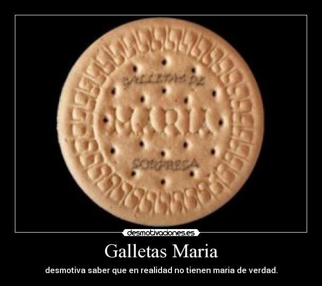 Galletas Maria - desmotiva saber que en realidad no tienen maria de verdad.