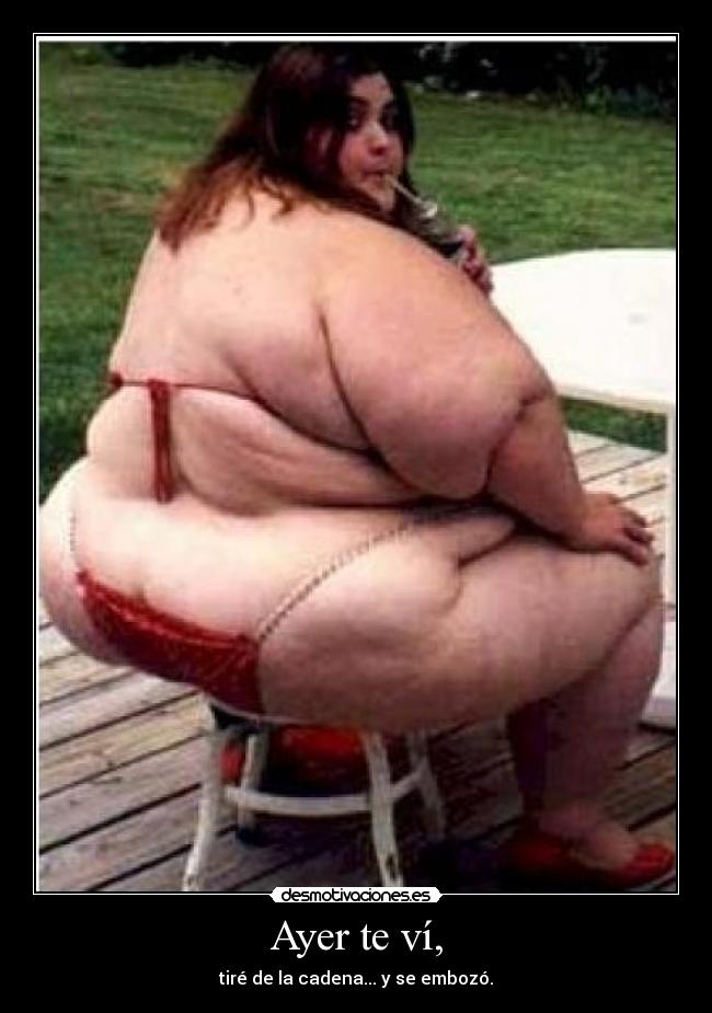 Ayer te ví, - tiré de la cadena... y se embozó.