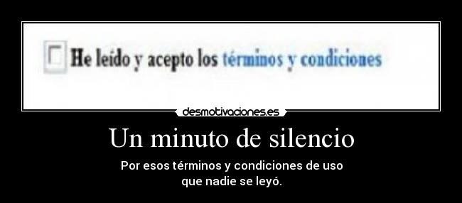 Un minuto de silencio - Por esos términos y condiciones de uso
que nadie se leyó.