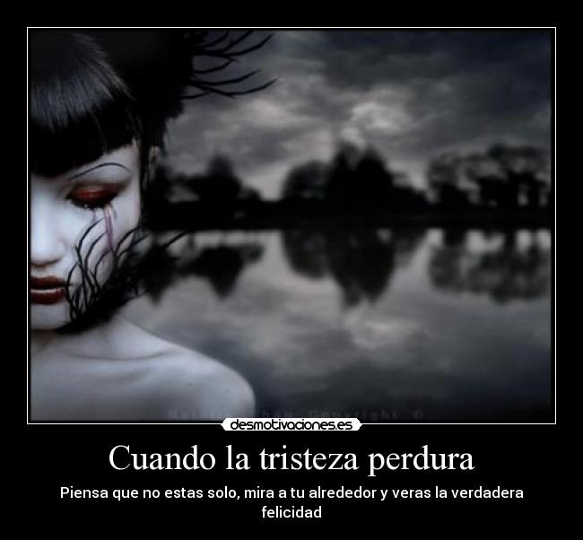 Cuando la tristeza perdura - Piensa que no estas solo, mira a tu alrededor y veras la verdadera felicidad