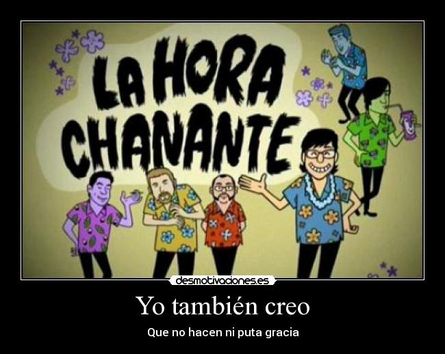 Yo también creo - Que no hacen ni puta gracia