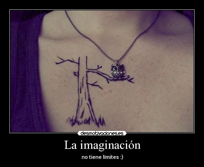 La imaginación - no tiene límites :)