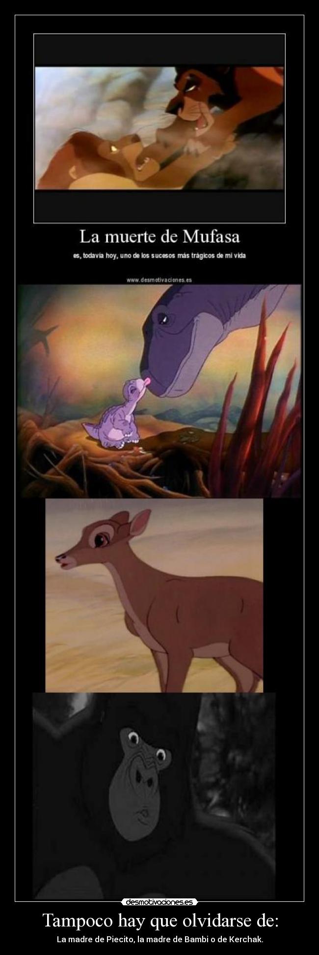 Tampoco hay que olvidarse de: - La madre de Piecito, la madre de Bambi o de Kerchak.