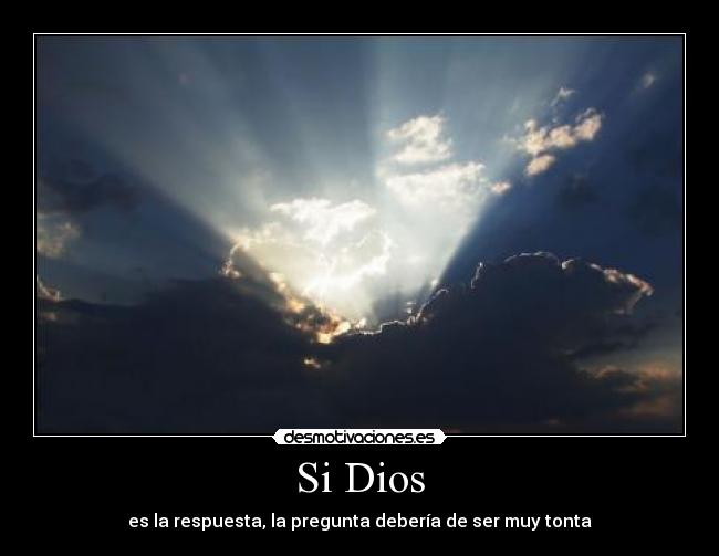 Si Dios - es la respuesta, la pregunta debería de ser muy tonta