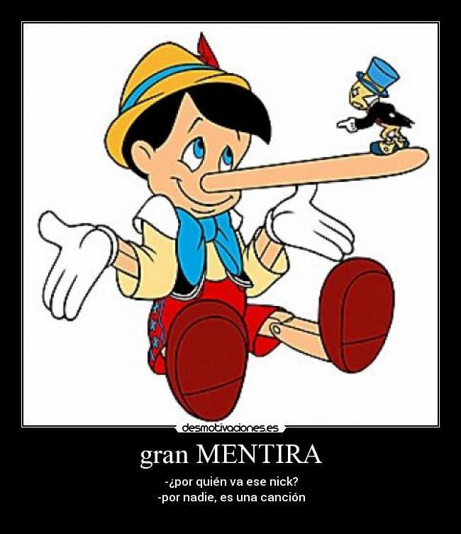gran MENTIRA - -¿por quién va ese nick?
-por nadie, es una canción