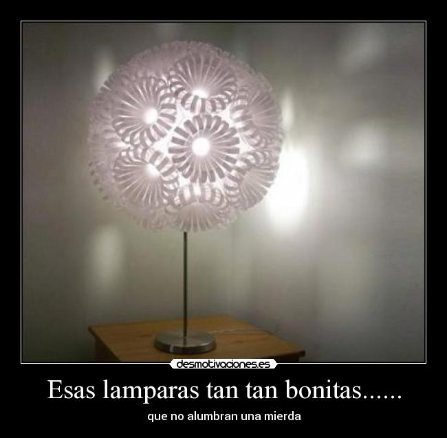 Esas lamparas tan tan bonitas...... -